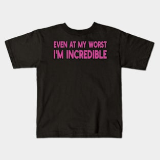 even at my worst i'm incredible Kids T-Shirt